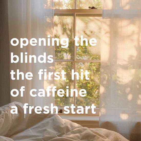 feels like: opening the blinds, the first hit of caffeine, a fresh start